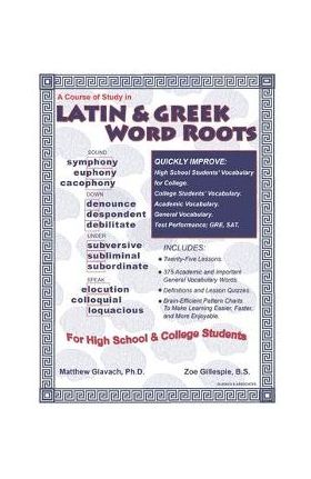 A Course of Study in Latin & Greek Word Roots for High School and College Students - Zoe Gillespie B. S.