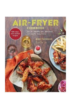 Air-Fryer Cookbook: Quick, Healthy and Delicious Recipes for Beginners - Jenny Tschiesche