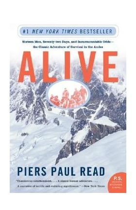 Alive: Sixteen Men, Seventy-Two Days, and Insurmountable Odds--The Classic Adventure of Survival in the Andes - Piers Paul Read