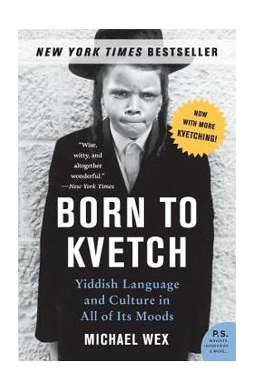 Born to Kvetch: Yiddish Language and Culture in All of Its Moods - Michael Wex