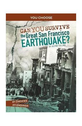 Can You Survive the Great San Francisco Earthquake?: An Interactive History Adventure - Ailynn Collins