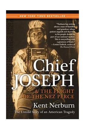 Chief Joseph & the Flight of the Nez Perce: The Untold Story of an American Tragedy - Kent Nerburn