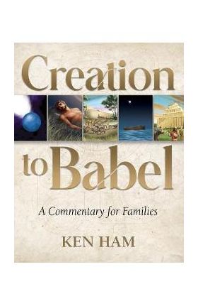 Creation to Babel: A Commentary for Families - Ken Ham