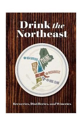 Drink the Northeast: The Ultimate Guide to Breweries, Distilleries, and Wineries in the Northeast - Carlo Devito