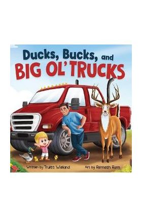 Ducks, Bucks, and Big Ol' Trucks: A Book about Father and Son Bonding - Truitt Wieland