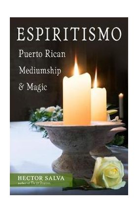 Espiritismo: Puerto Rican Mediumship & Magic - Hector Salva