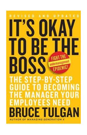 It's Ok to Be the Boss: The Step-By-Step Guide to Becoming the Manager Your Employees Need - Bruce Tulgan