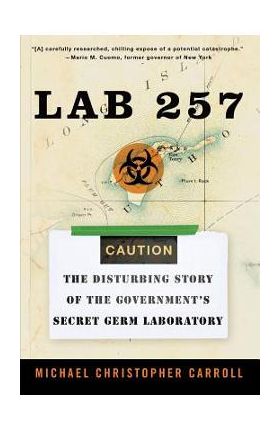 Lab 257: The Disturbing Story of the Government's Secret Germ Laboratory - Michael C. Carroll