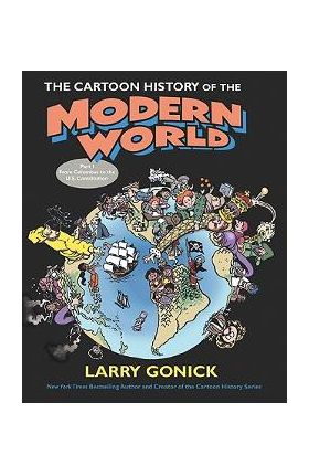 The Cartoon History of the Modern World Part 1: From Columbus to the U.S. Constitution - Larry Gonick