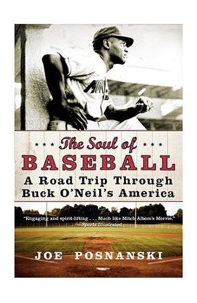 The Soul of Baseball: A Road Trip Through Buck O'Neil's America - Joe Posnanski