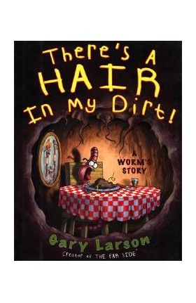 There's a Hair in My Dirt!: A Worm's Story - Gary Larson