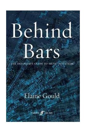 Behind Bars: The Definitive Guide to Music Notation