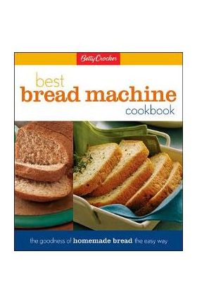 Betty Crocker's Best Bread Machine Cookbook: The Goodness of Homemade Bread the Easy Way - Lois L. Tlusty