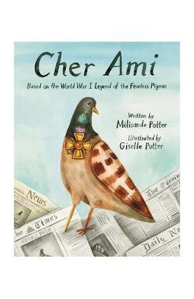 Cher Ami: Based on the World War I Legend of the Fearless Pigeon - Mélisande Potter