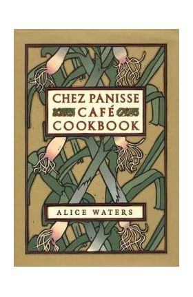Chez Panisse Cafe Cookbook - Alice L. Waters