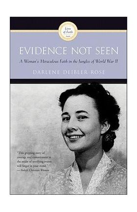 Evidence Not Seen: A Woman's Miraculous Faith in the Jungles of World War II - Darlene Deibler Rose