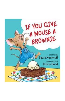 If You Give a Mouse a Brownie - Laura Joffe Numeroff