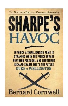 Sharpe's Havoc: Richard Sharpe and the Campaign in Northern Portugal, Spring 1809 - Bernard Cornwell