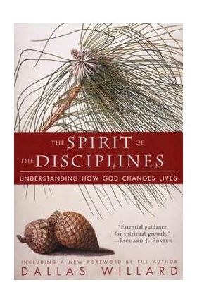 The Spirit of the Disciplines - Reissue: Understanding How God Changes Lives - Dallas Willard