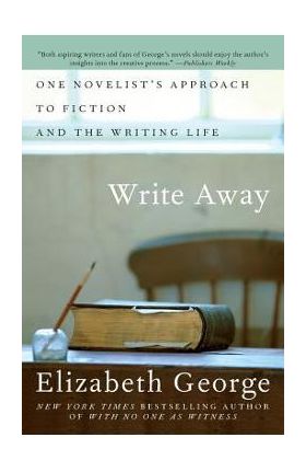 Write Away: One Novelist's Approach to Fiction and the Writing Life - Elizabeth George