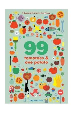 99 Tomatoes and One Potato: A Seek-And-Find for Curious Minds - Delphine Chedru