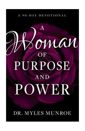 A Woman of Purpose and Power: A 90-Day Devotional - Myles Munroe