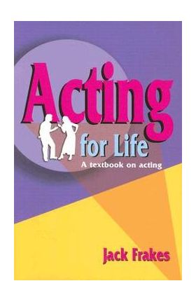 Acting for Life: A Textbook on Acting - Jack Frakes