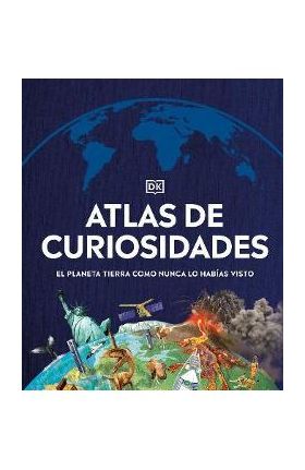 Atlas de Curiosidades (Where on Earth?): El Planeta Tierra Como Nunca Lo Habías Visto - Dk