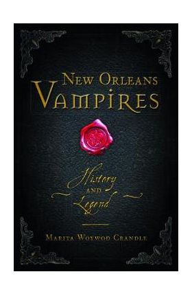 New Orleans Vampires: History and Legend - Marita Woywod Crandle