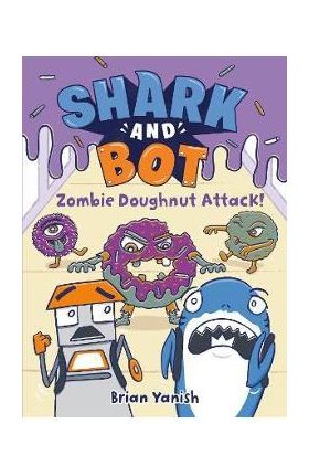 Shark and Bot #3: Zombie Doughnut Attack! - Brian Yanish