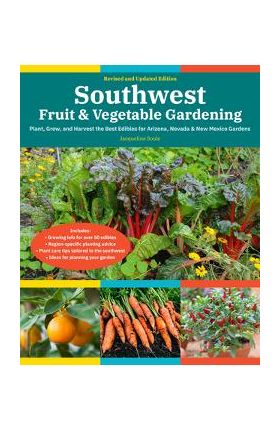 Southwest Fruit & Vegetable Gardening, 2nd Edition: Plant, Grow, and Harvest the Best Edibles for Arizona, Nevada & New Mexico Gardens - Jacqueline Soule