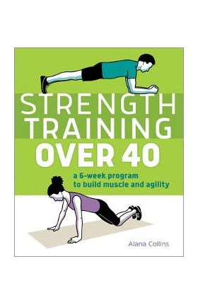 Strength Training Over 40: A 6-Week Program to Build Muscle and Agility - Alana Collins