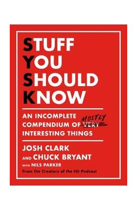 Stuff You Should Know: An Incomplete Compendium of Mostly Interesting Things - Josh Clark