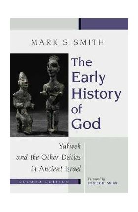 The Early History of God: Yahweh and the Other Deities in Ancient Israel - Mark S. Smith