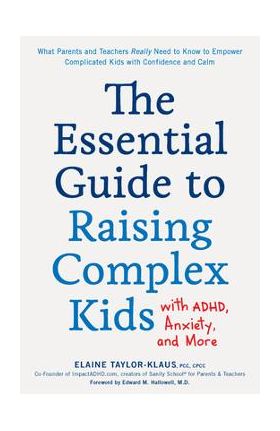 The Essential Guide to Raising Complex Kids with Adhd, Anxiety, and More: What Parents and Teachers Really Need to Know to Empower Complicated Kids wi - Elaine Taylor-klaus