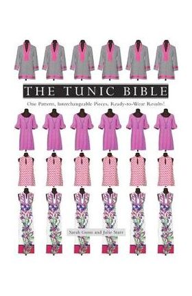 The Tunic Bible: One Pattern, Interchangeable Pieces, Ready-to-Wear Results! - Sarah Gunn, Julie Starr