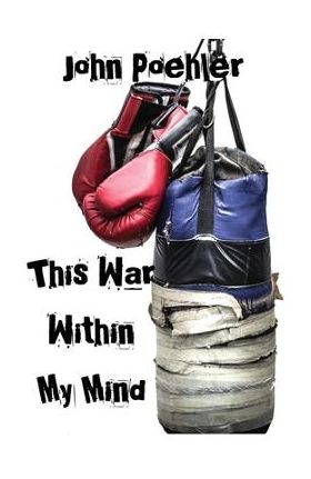 This War Within My Mind: Based on the blog The Bipolar Battle - John Poehler