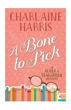 A Bone to Pick: An Aurora Teagarden Mystery - Charlaine Harris