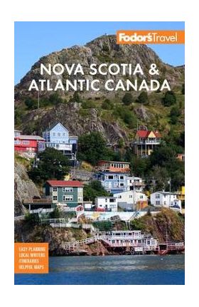Fodor's Nova Scotia & Atlantic Canada: With New Brunswick, Prince Edward Island & Newfoundland - Fodor's Travel Guides