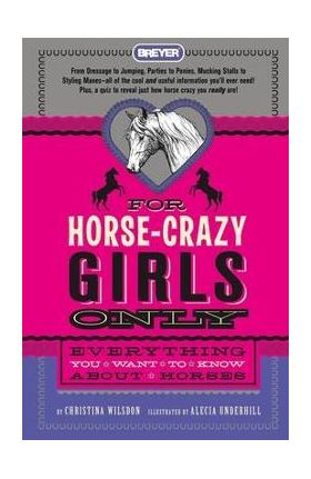 For Horse-Crazy Girls Only: Everything You Want to Know about Horses - Christina Wilsdon