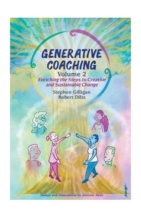 Generative Coaching Volume 2: Enriching the Steps to Creative and Sustainable Change - Stephen Gilligan