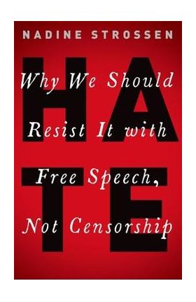 Hate: Why We Should Resist It with Free Speech, Not Censorship - Nadine Strossen