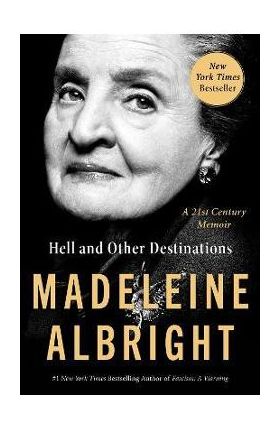 Hell and Other Destinations: A 21st-Century Memoir - Madeleine Albright