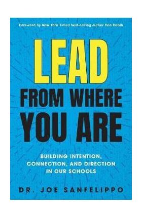 Lead from Where You Are: Building Intention, Connection and Direction in Our Schools - Joe Sanfelippo