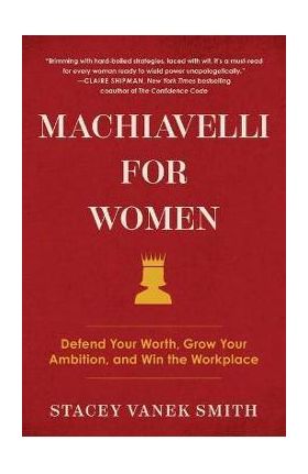 Machiavelli for Women: Defend Your Worth, Grow Your Ambition, and Win the Workplace - Stacey Vanek Smith