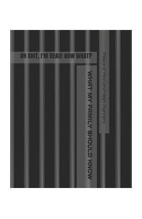 Oh Sh*t, I'm Dead! Now What?: What My Family Should Know When I Die, So I Can Control Them From the Grave; & 'I'm Dead, What's Next?' Letters, So I - Peace Of Mind And Heart Planners