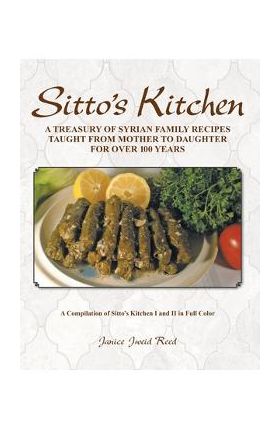 Sitto's Kitchen: A Treasury of Syrian Family Recipes Taught from Mother to Daughter for Over 100 Years - Janice Jweid Reed