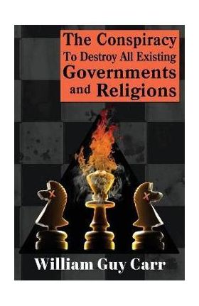 The Conspiracy To Destroy All Existing Governments And Religions - William Carr