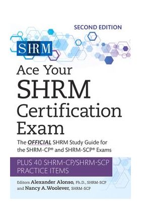 Ace Your Shrm Certification Exam: The Official Shrm Study Guide for the Shrm-Cp(r) and Shrm-Scp(r) Examsvolume 2 - Alexander Alonso