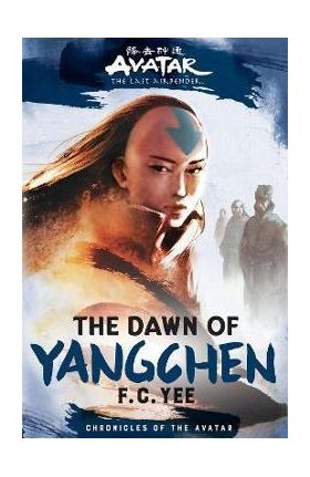 Avatar, the Last Airbender: The Dawn of Yangchen (Chronicles of the Avatar Book 3) - F. C. Yee